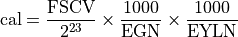 \text{cal} = \frac{\text{FSCV}}{2^{23}} \times \frac{1000}{\text{EGN}} \times \frac{1000}{\text{EYLN}}